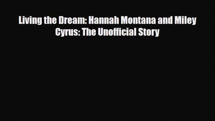 Download Living the Dream: Hannah Montana and Miley Cyrus: The Unofficial Story PDF Book Free