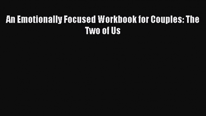 Read An Emotionally Focused Workbook for Couples: The Two of Us Ebook Free