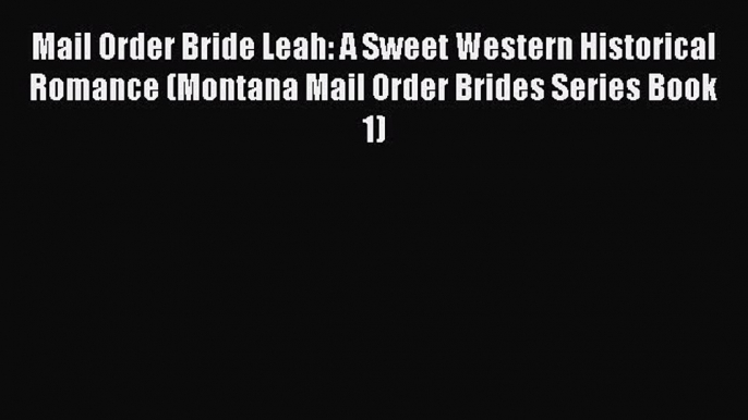 Read Mail Order Bride Leah: A Sweet Western Historical Romance (Montana Mail Order Brides Series