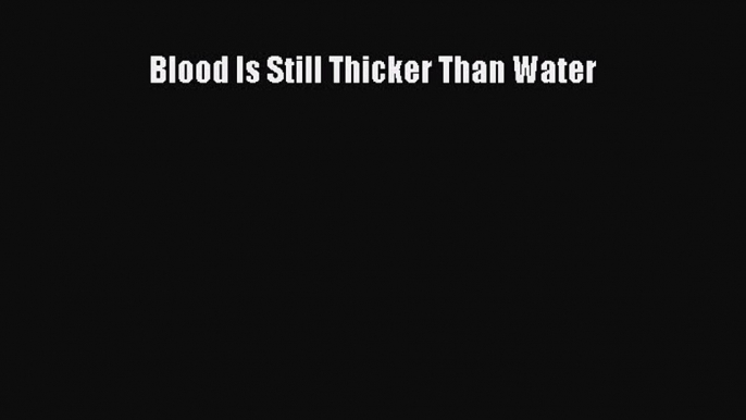 PDF Blood Is Still Thicker Than Water  Read Online