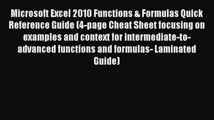 Read Microsoft Excel 2010 Functions & Formulas Quick Reference Guide (4-page Cheat Sheet focusing