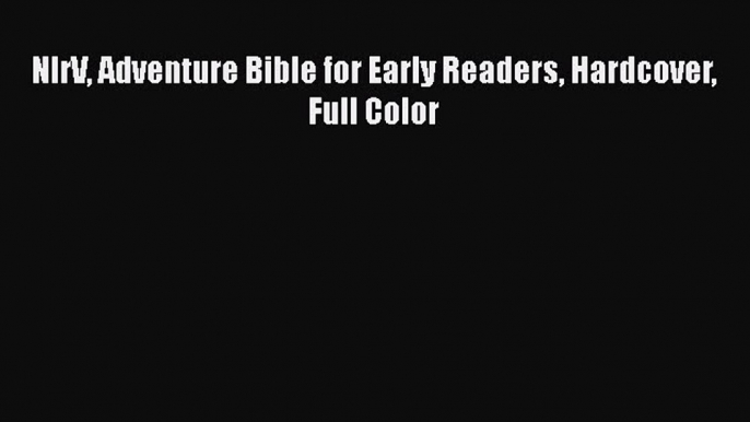 Read NIrV Adventure Bible for Early Readers Hardcover Full Color Ebook Free