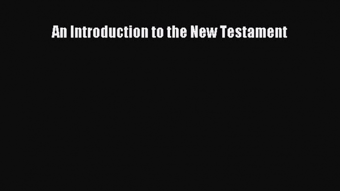 Read An Introduction to the New Testament Ebook Free