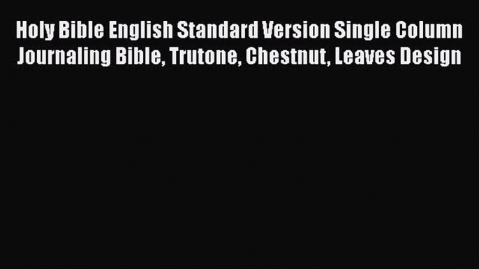 Download Holy Bible English Standard Version Single Column Journaling Bible Trutone Chestnut