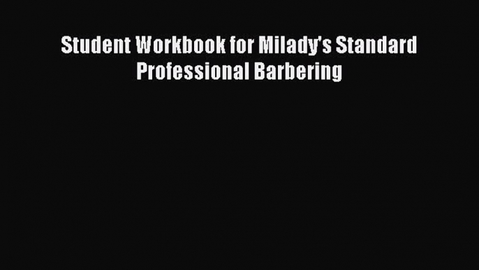 Read Student Workbook for Milady's Standard Professional Barbering Ebook Free