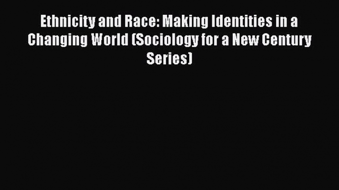 Read Ethnicity and Race: Making Identities in a Changing World (Sociology for a New Century