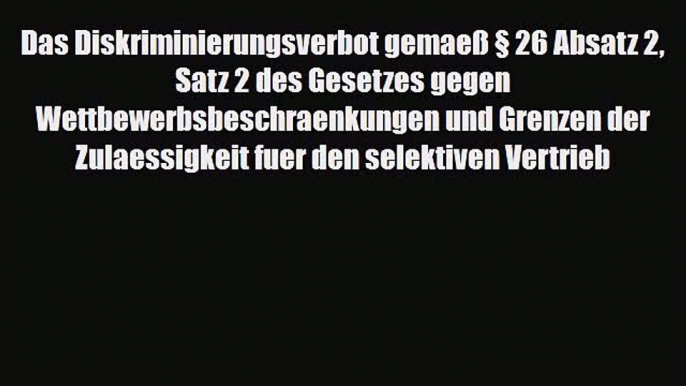 [PDF] Das Diskriminierungsverbot gemaeß § 26 Absatz 2 Satz 2 des Gesetzes gegen Wettbewerbsbeschraenkungen