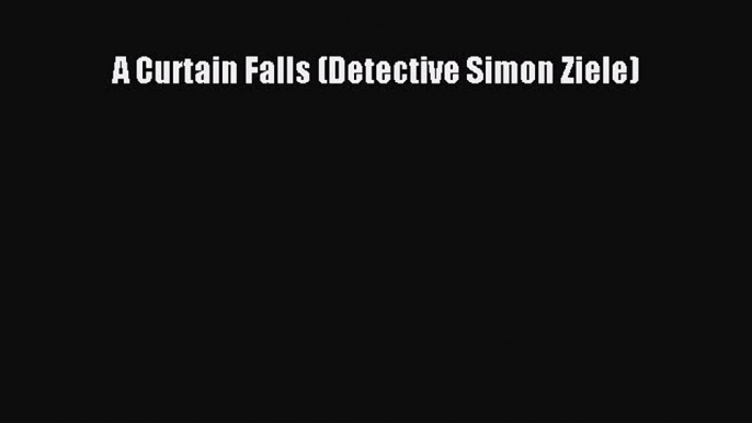 [PDF] A Curtain Falls (Detective Simon Ziele) [Read] Full Ebook