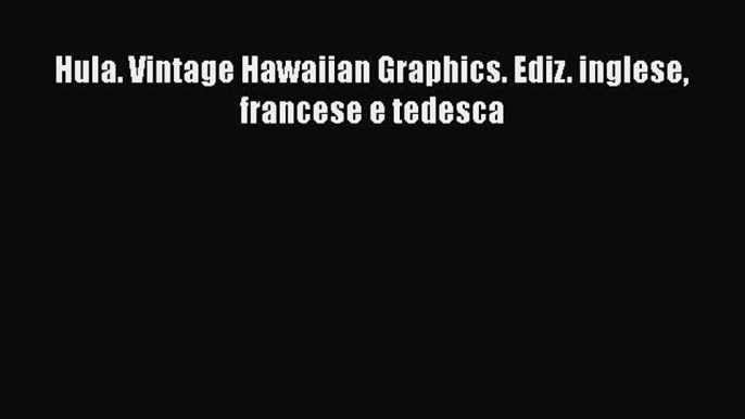 Download Hula. Vintage Hawaiian Graphics. Ediz. inglese francese e tedesca Free Books