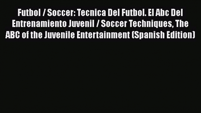 Download Futbol / Soccer: Tecnica Del Futbol. El Abc Del Entrenamiento Juvenil / Soccer Techniques
