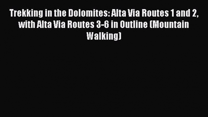 [PDF] Trekking in the Dolomites: Alta Via Routes 1 and 2 with Alta Via Routes 3-6 in Outline