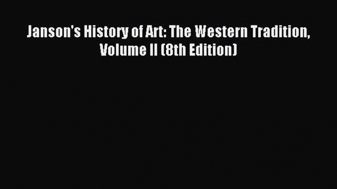 Download Janson's History of Art: The Western Tradition Volume II (8th Edition) Ebook Online