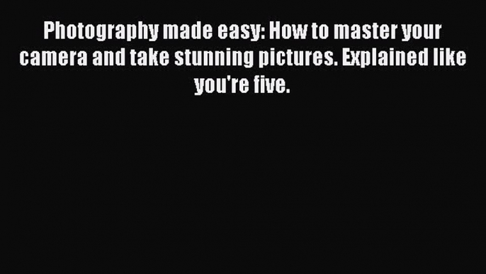 PDF Photography made easy: How to master your camera and take stunning pictures. Explained