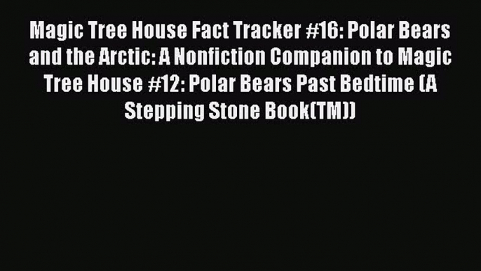 Download Magic Tree House Fact Tracker #16: Polar Bears and the Arctic: A Nonfiction Companion