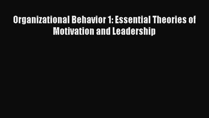 [PDF] Organizational Behavior 1: Essential Theories of Motivation and Leadership Read Full