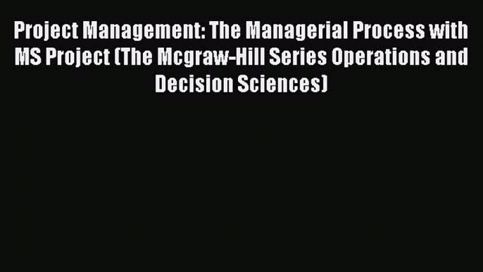 [PDF] Project Management: The Managerial Process with MS Project (The Mcgraw-Hill Series Operations