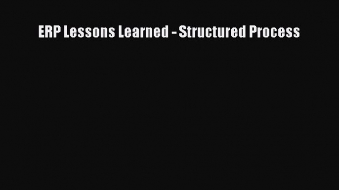 [PDF] ERP Lessons Learned - Structured Process Read Online