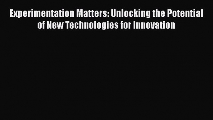 [PDF] Experimentation Matters: Unlocking the Potential of New Technologies for Innovation Read