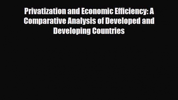 [PDF] Privatization and Economic Efficiency: A Comparative Analysis of Developed and Developing