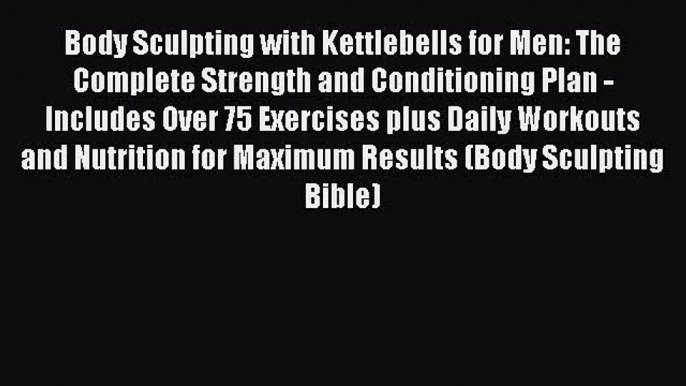 Download Body Sculpting with Kettlebells for Men: The Complete Strength and Conditioning Plan