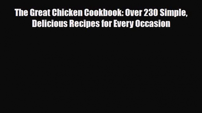 [PDF] The Great Chicken Cookbook: Over 230 Simple Delicious Recipes for Every Occasion Download