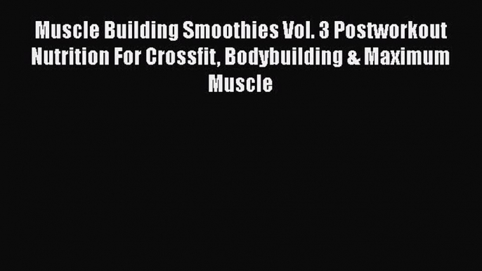 PDF Muscle Building Smoothies Vol. 3 Postworkout Nutrition For Crossfit Bodybuilding & Maximum