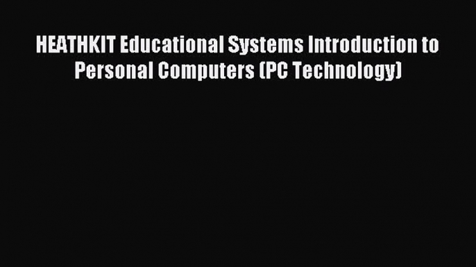 Read HEATHKIT Educational Systems Introduction to Personal Computers (PC Technology) Ebook