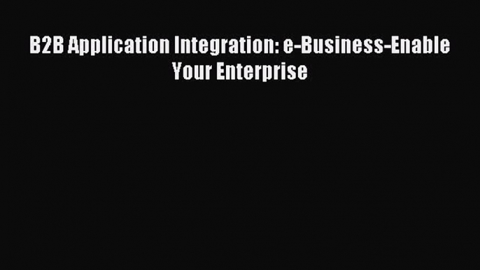 Read B2B Application Integration: e-Business-Enable Your Enterprise Ebook Free