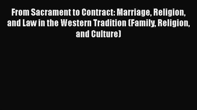 PDF From Sacrament to Contract: Marriage Religion and Law in the Western Tradition (Family