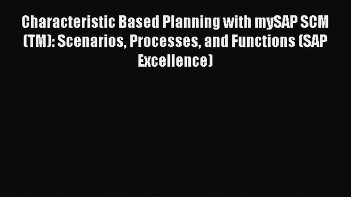 Read Characteristic Based Planning with mySAP SCM(TM): Scenarios Processes and Functions (SAP