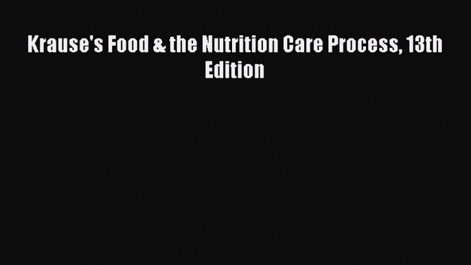 Read Krause's Food & the Nutrition Care Process 13th Edition Ebook Free