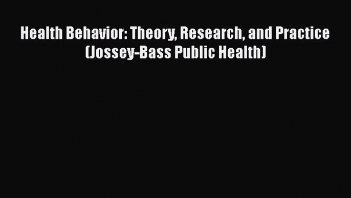 Download Health Behavior: Theory Research and Practice (Jossey-Bass Public Health) PDF Online