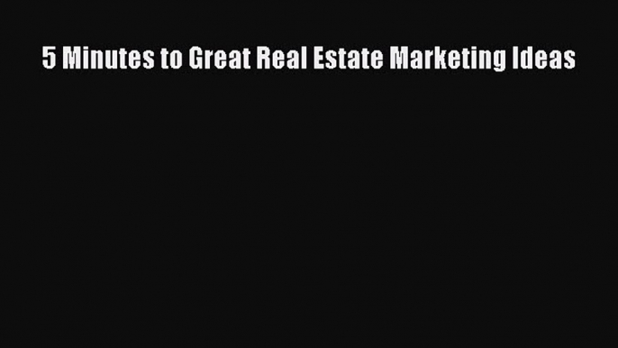 PDF 5 Minutes to Great Real Estate Marketing Ideas Read Online