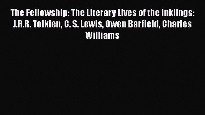 [PDF] The Fellowship: The Literary Lives of the Inklings: J.R.R. Tolkien C. S. Lewis Owen Barfield