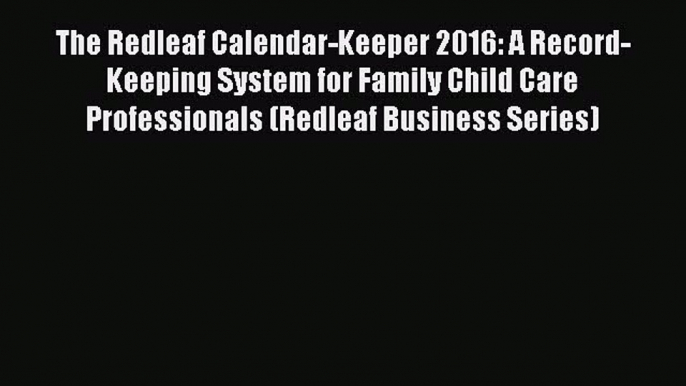 PDF The Redleaf Calendar-Keeper 2016: A Record-Keeping System for Family Child Care Professionals