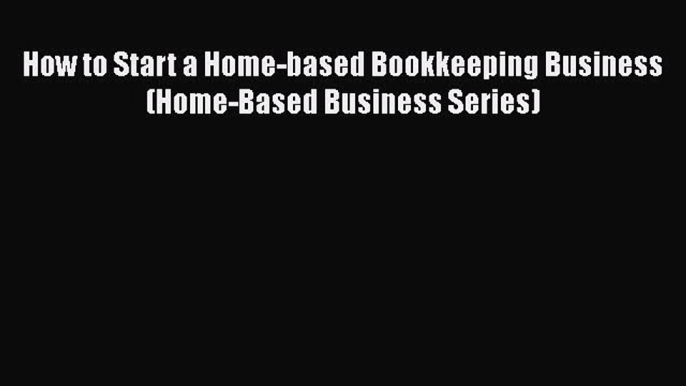 PDF How to Start a Home-based Bookkeeping Business (Home-Based Business Series) PDF Book Free