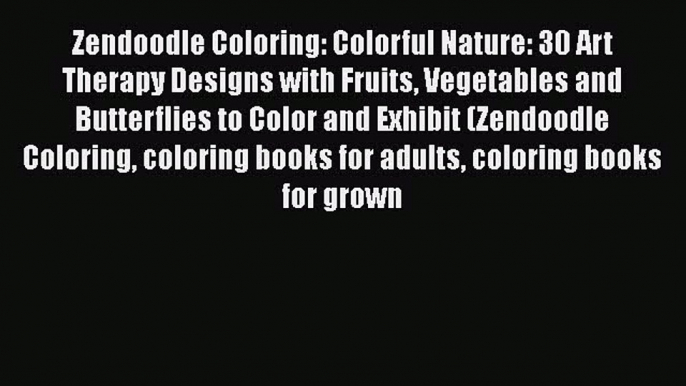 Read Zendoodle Coloring: Colorful Nature: 30 Art Therapy Designs with Fruits Vegetables and