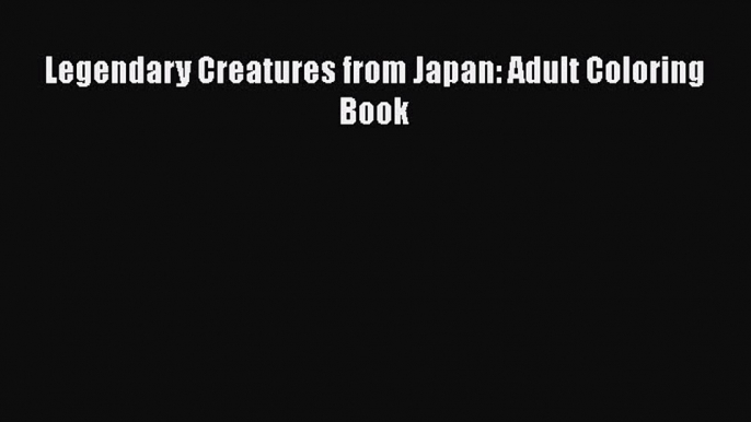 Download Legendary Creatures from Japan: Adult Coloring Book Ebook Free