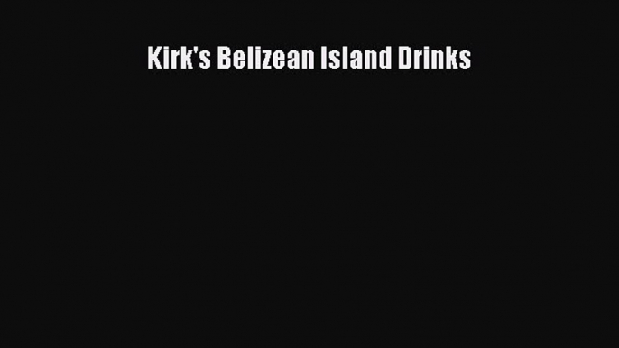 Read Kirk's Belizean Island Drinks Ebook Online