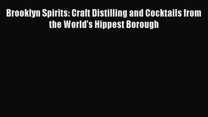 Read Brooklyn Spirits: Craft Distilling and Cocktails from the World's Hippest Borough Ebook