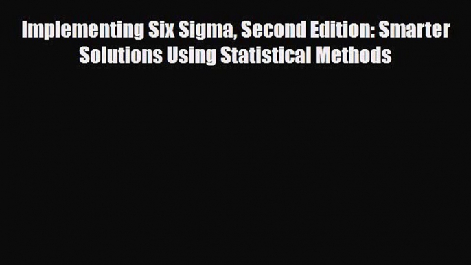 [PDF] Implementing Six Sigma Second Edition: Smarter Solutions Using Statistical Methods [Read]