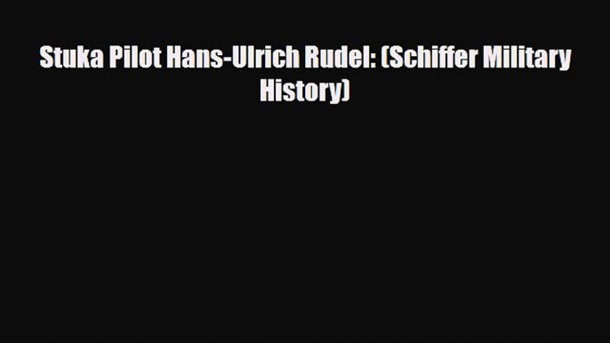 [PDF] Stuka Pilot Hans-Ulrich Rudel: (Schiffer Military History) [Download] Full Ebook