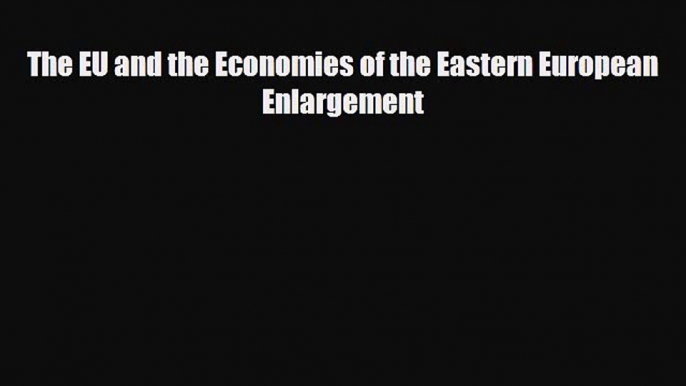 [PDF] The EU and the Economies of the Eastern European Enlargement Read Full Ebook