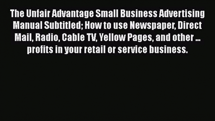 [PDF] The Unfair Advantage Small Business Advertising Manual Subtitled How to use Newspaper