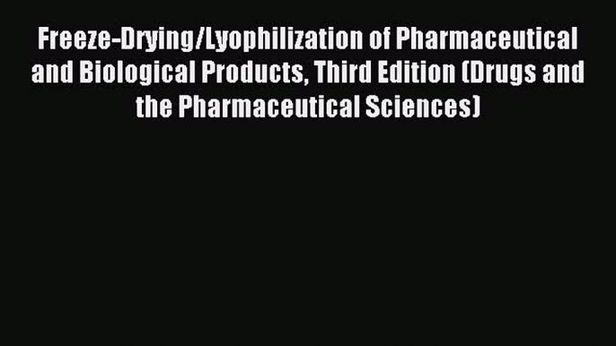 Download Freeze-Drying/Lyophilization of Pharmaceutical and Biological Products Third Edition