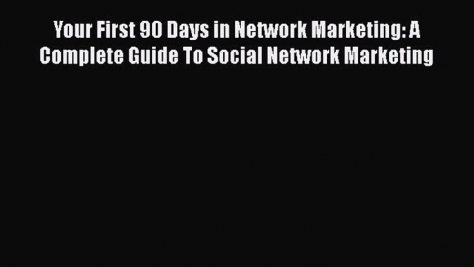 [PDF] Your First 90 Days in Network Marketing: A Complete Guide To Social Network Marketing