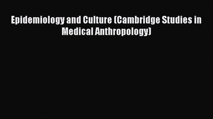 Read Epidemiology and Culture (Cambridge Studies in Medical Anthropology) Ebook Free