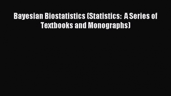 Read Bayesian Biostatistics (Statistics:  A Series of Textbooks and Monographs) Ebook Free