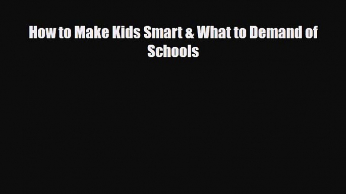 [PDF] How to Make Kids Smart & What to Demand of Schools [Read] Online