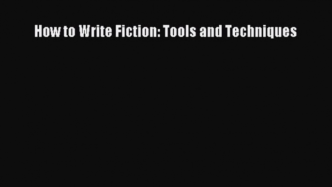 PDF How to Write Fiction: Tools and Techniques Free Books